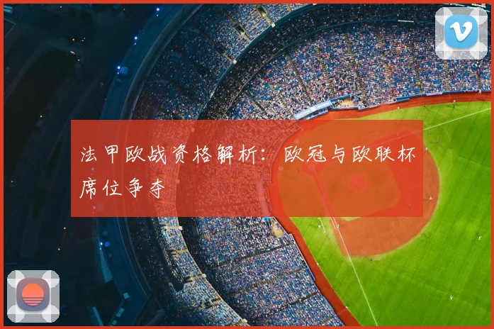 法甲欧战资格解析：欧冠与欧联杯席位争夺