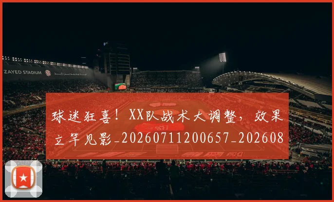 球迷狂喜!XX队战术大调整,效果立竿见影_20260711200657_20260802161202