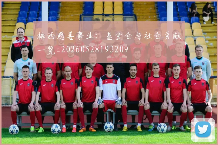 梅西慈善事业：基金会与社会贡献一览_20260528193209